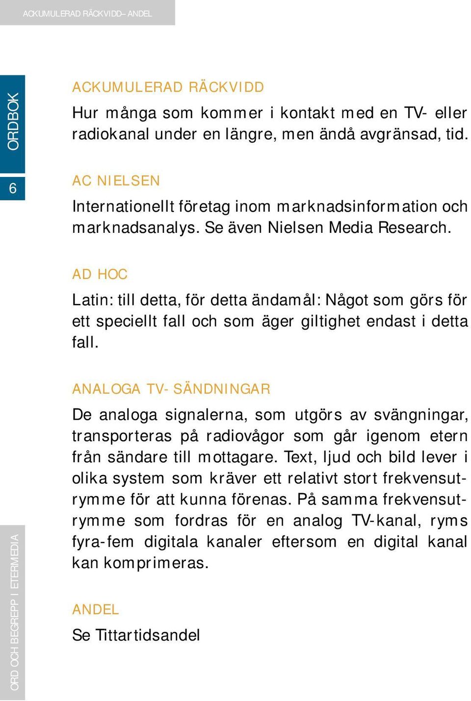 AD HOC Latin: till detta, för detta ändamål: Något som görs för ett speciellt fall och som äger giltighet endast i detta fall.