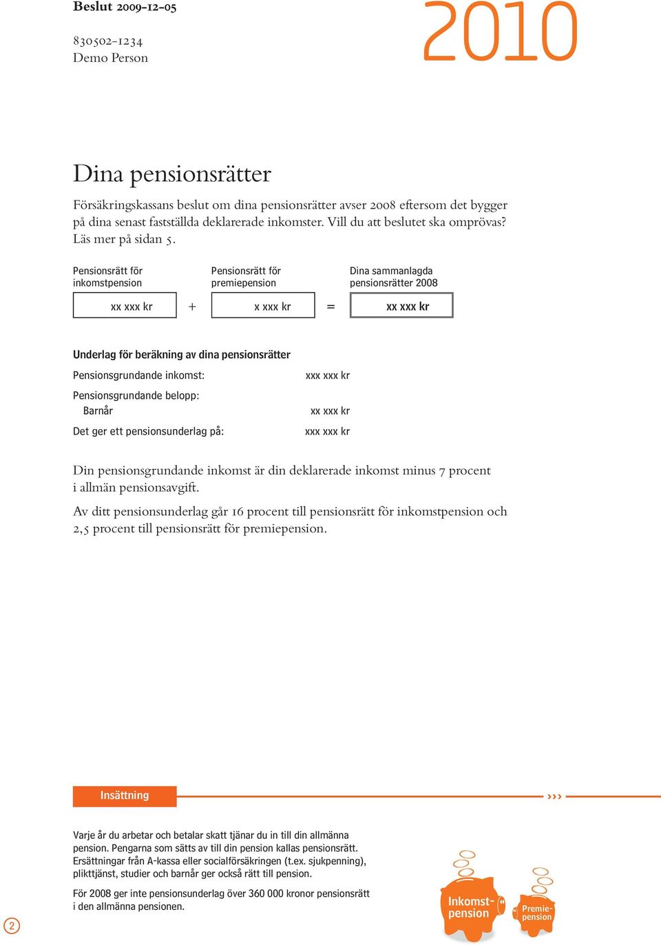 Pensionsrätt för Pensionsrätt för Dina sammanlagda inkomstpension premiepension pensionsrätter 2008 xx xxx kr + x xxx kr = xx xxx kr Underlag för beräkning av dina pensionsrätter Pensionsgrundande