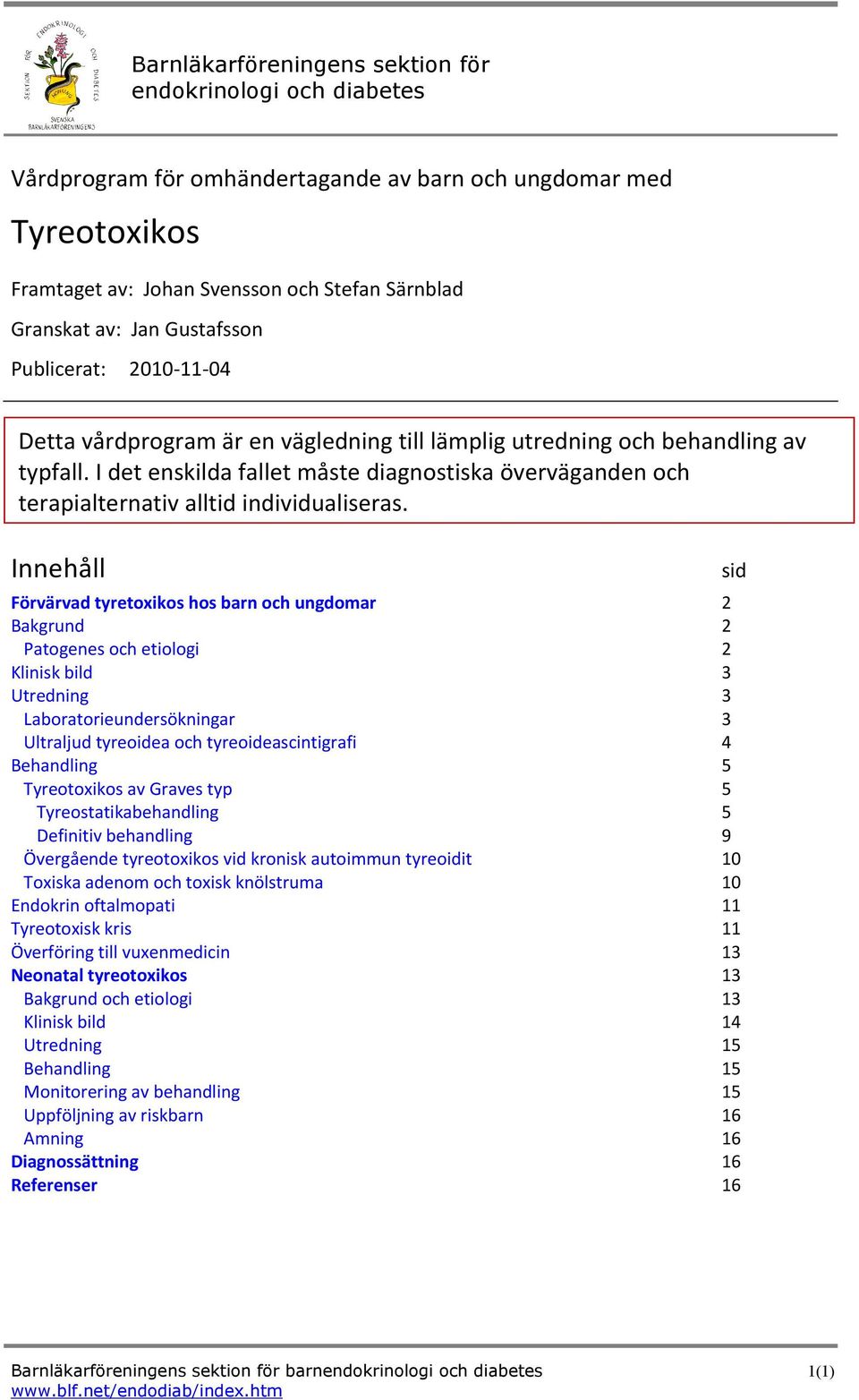 I det enskilda fallet måste diagnostiska överväganden och terapialternativ alltid individualiseras.