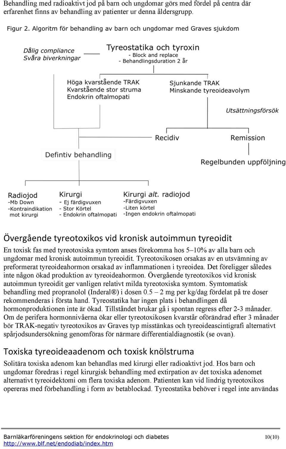 Tyreotoxikosen orsakas av en utsvämning av preformerat tyreoideahormon orsakad av inflammationen i tyreoidea. Det föreligger således inte någon ökad produktion av tyreoideahormon.