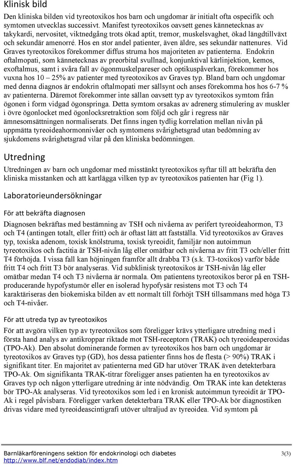 Hos en stor andel patienter, även äldre, ses sekundär nattenures. Vid Graves tyreotoxikos förekommer diffus struma hos majoriteten av patienterna.