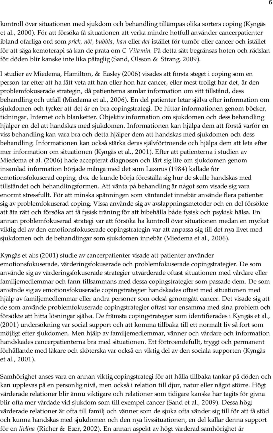 kemoterapi så kan de prata om C Vitamin. På detta sätt begränsas hoten och rädslan för döden blir kanske inte lika påtaglig (Sand, Olsson & Strang, 2009).