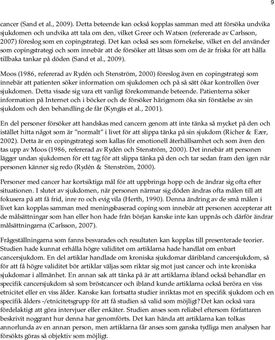 Det kan också ses som förnekelse, vilket en del använder som copingstrategi och som innebär att de försöker att låtsas som om de är friska för att hålla tillbaka tankar på döden (Sand et al., 2009).