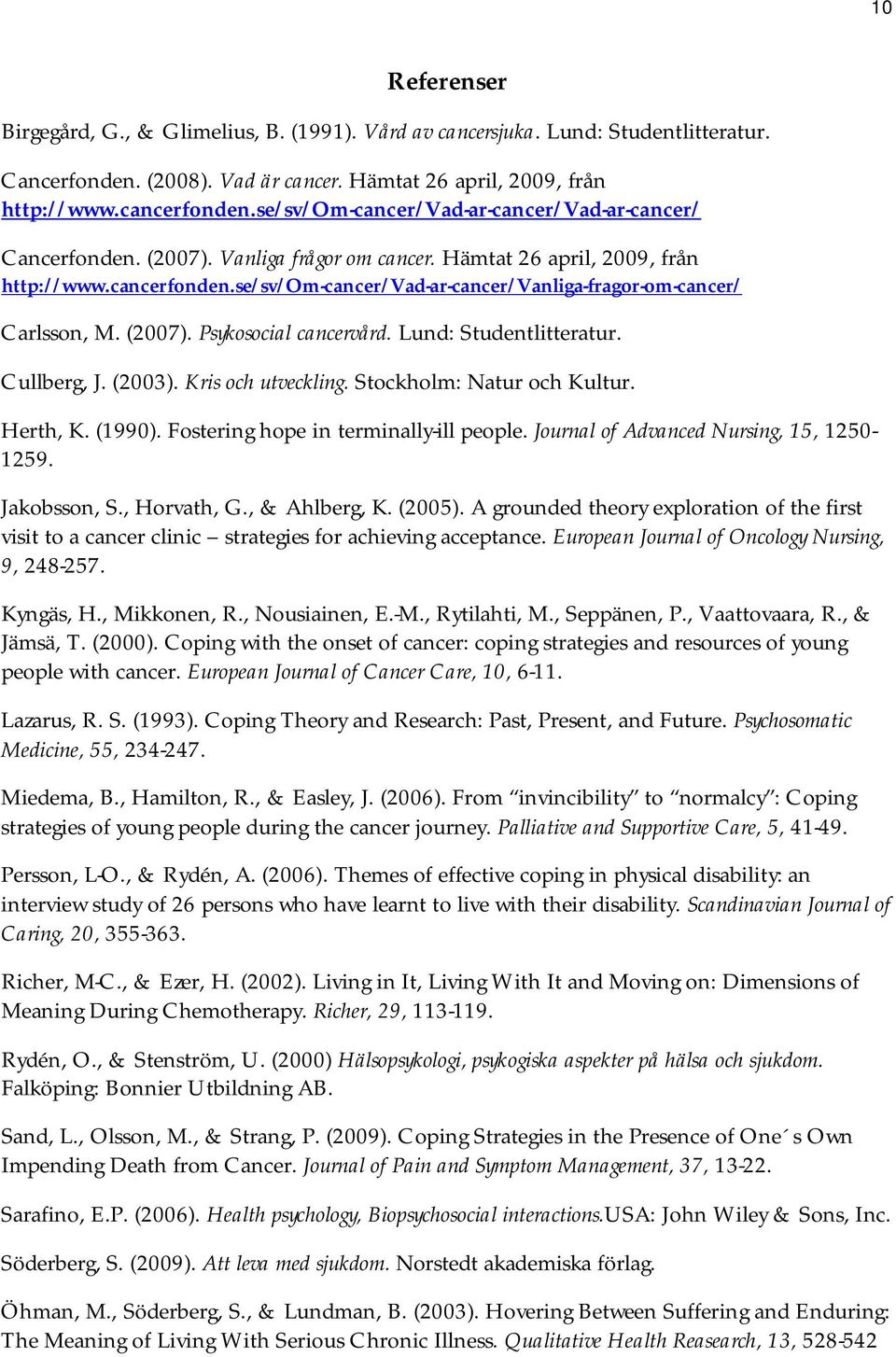 se/sv/om-cancer/vad-ar-cancer/vanliga-fragor-om-cancer/ Carlsson, M. (2007). Psykosocial cancervård. Lund: Studentlitteratur. Cullberg, J. (2003). Kris och utveckling. Stockholm: Natur och Kultur.