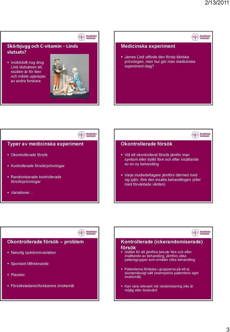 Typer av medicinska experiment Okontrollerade försök Kontrollerade försök/prövningar försök/prövningar Okontrollerade försök Vid ett okontrollerat försök jämför man symtom eller dylikt före och efter