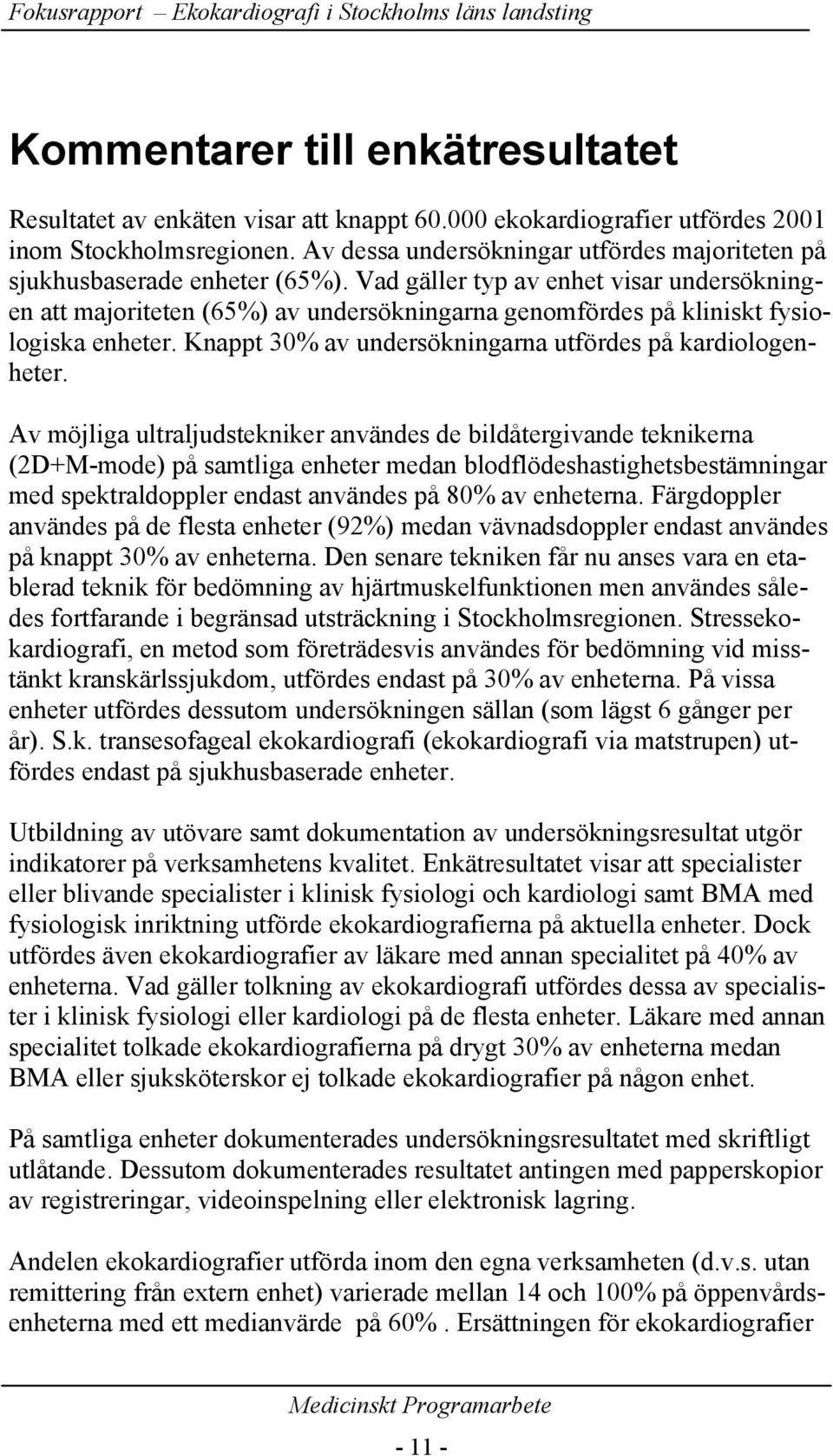 Vad gäller typ av enhet visar undersökningen att majoriteten (65%) av undersökningarna genomfördes på kliniskt fysiologiska enheter. Knappt 30% av undersökningarna utfördes på kardiologenheter.