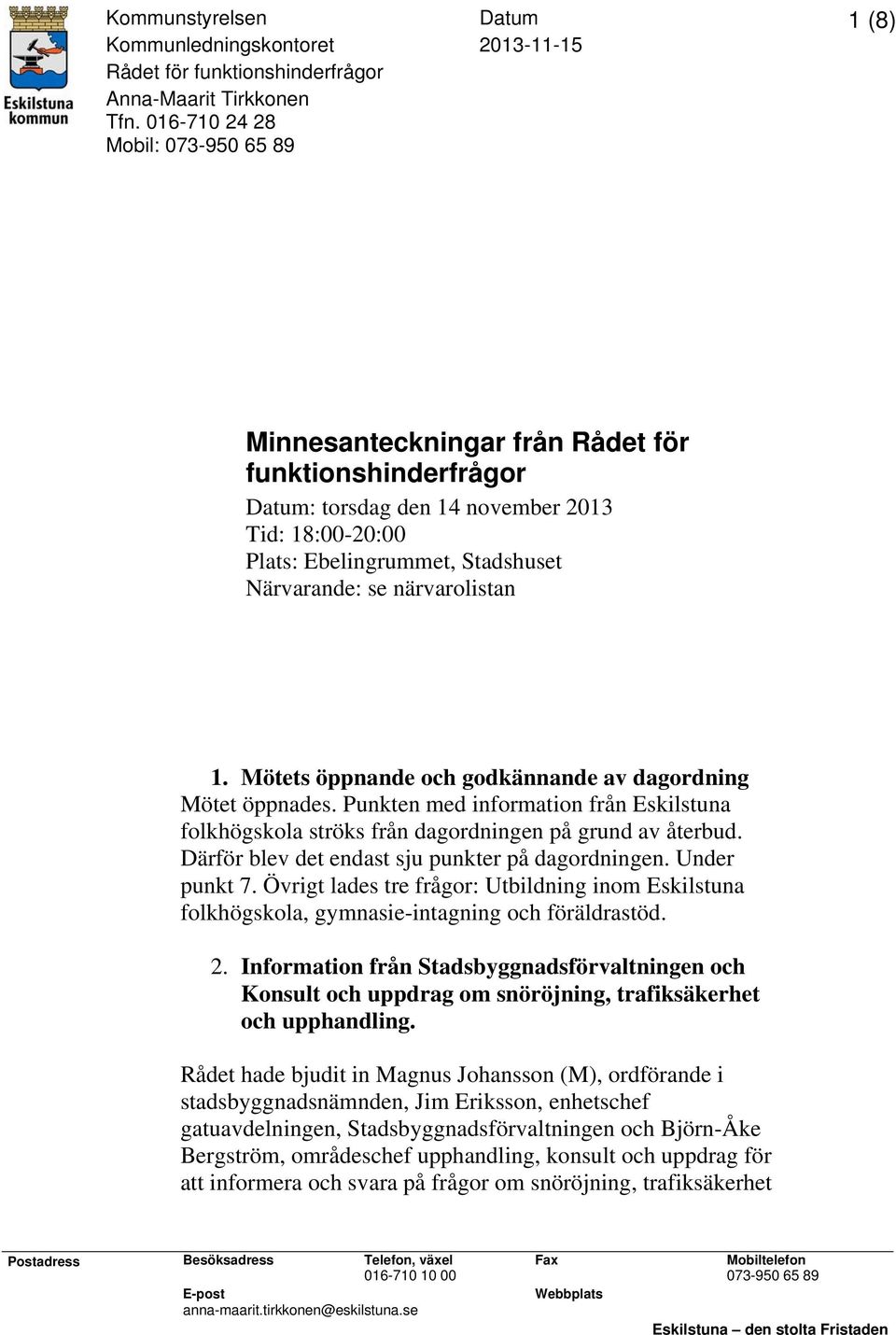 närvarolistan 1. Mötets öppnande och godkännande av dagordning Mötet öppnades. Punkten med information från Eskilstuna folkhögskola ströks från dagordningen på grund av återbud.