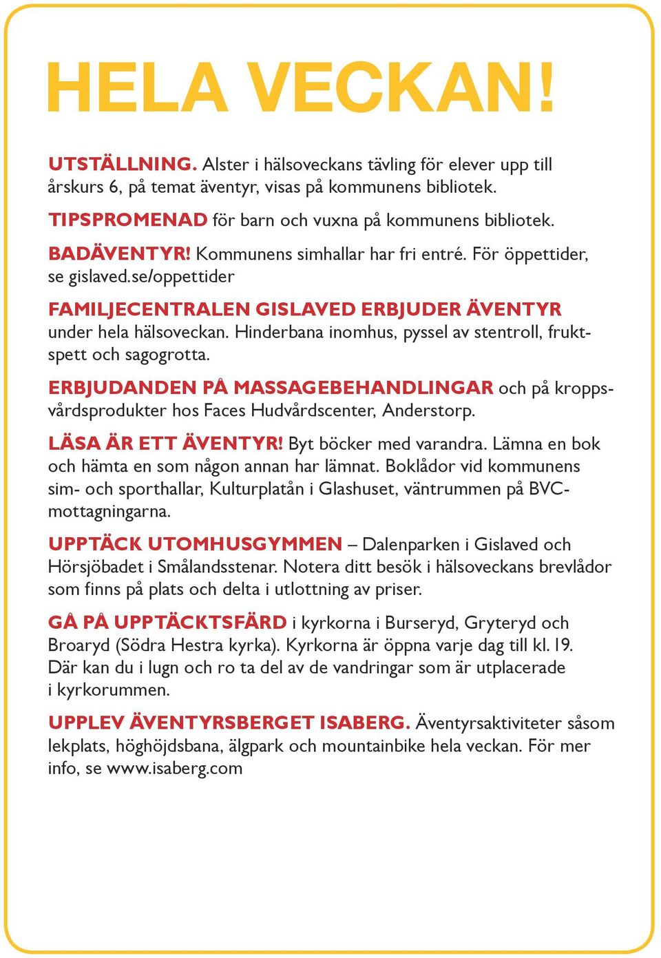 Hinderbana inomhus, pyssel av stentroll, fruktspett och sagogrotta. Erbjudanden på massagebehandlingar och på kroppsvårdsprodukter hos Faces Hudvårdscenter, Anderstorp. Läsa är ett äventyr!
