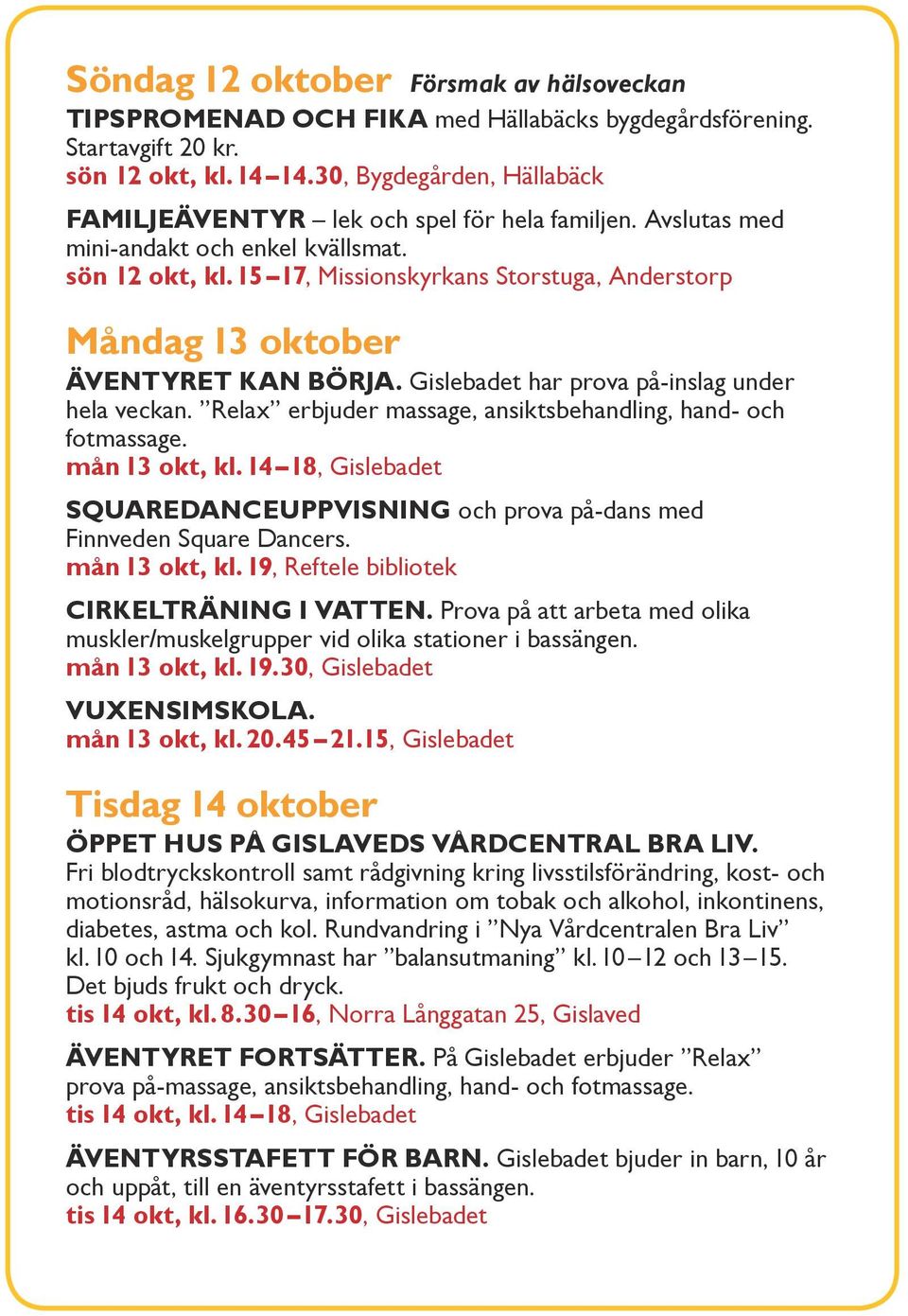 15 17, Missionskyrkans Storstuga, Anderstorp Måndag 13 oktober Äventyret kan börja. Gislebadet har prova på-inslag under hela veckan. Relax erbjuder massage, ansiktsbehandling, hand- och fotmassage.