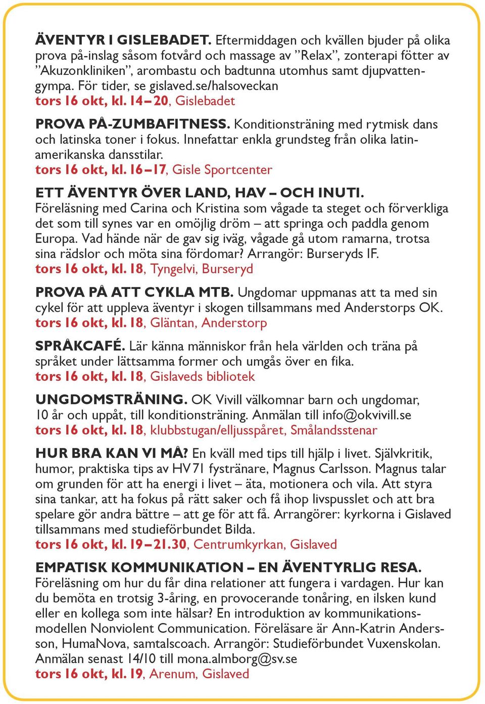 För tider, se gislaved.se/halsoveckan tors 16 okt, kl. 14 20, Gislebadet Prova på-zumbafitness. Konditionsträning med rytmisk dans och latinska toner i fokus.