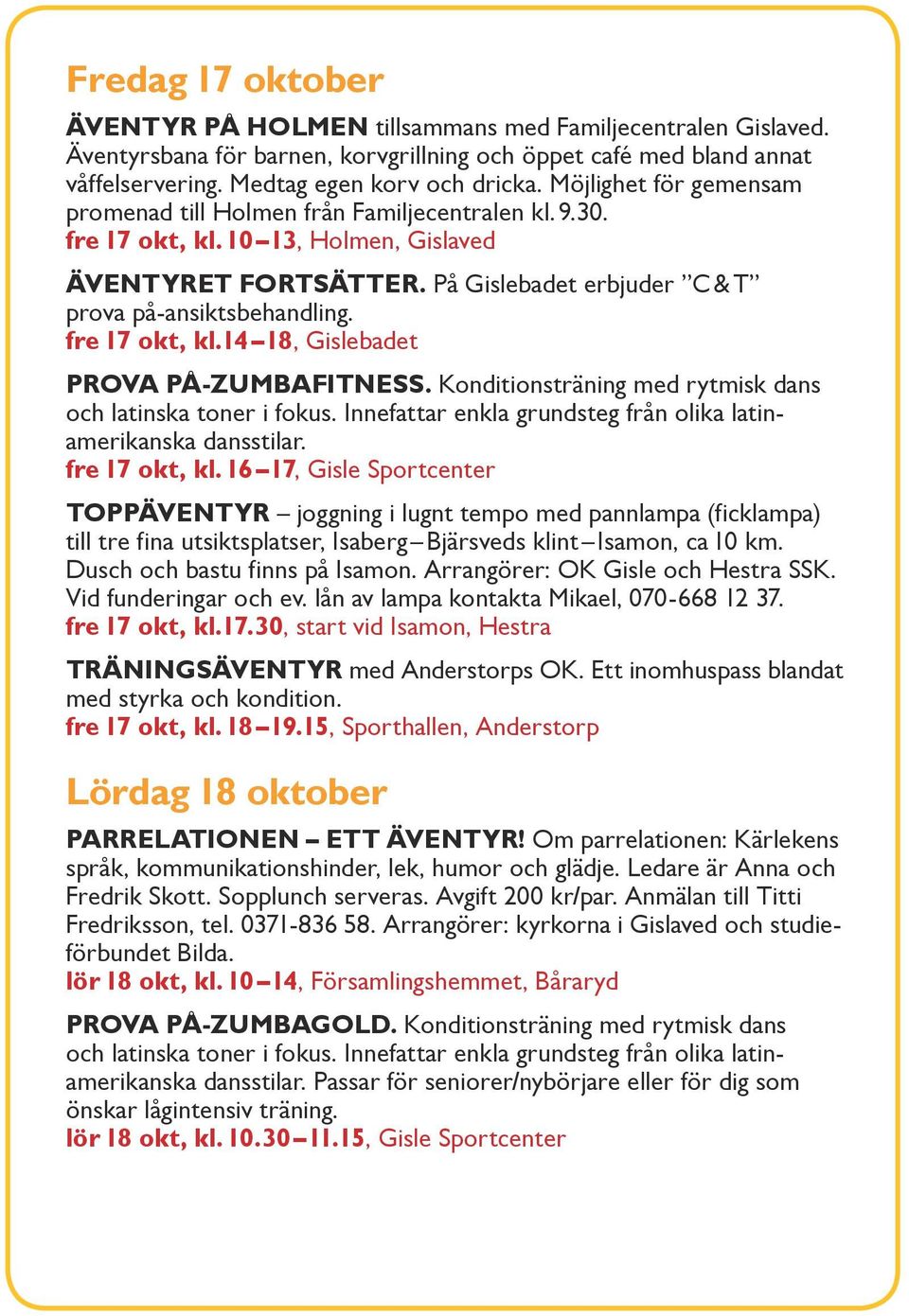 fre 17 okt, kl.14 18, Gislebadet Prova på-zumbafitness. Konditionsträning med rytmisk dans och latinska toner i fokus. Innefattar enkla grundsteg från olika latinamerikanska dansstilar.