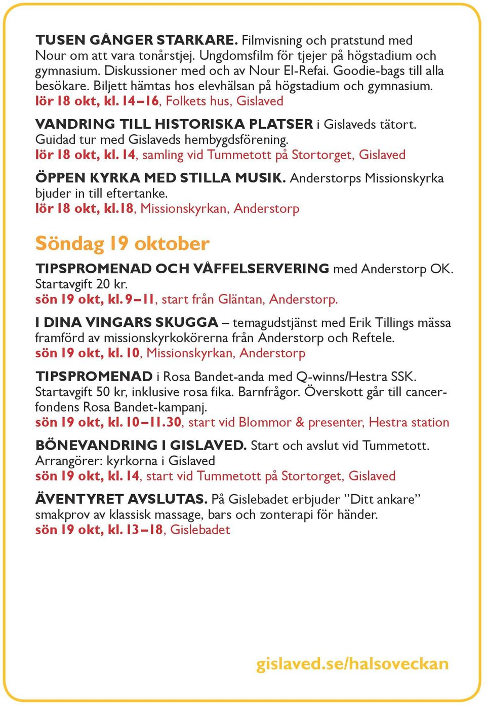 Guidad tur med Gislaveds hembygdsförening. lör 18 okt, kl. 14, samling vid Tummetott på Stortorget, Gislaved Öppen kyrka med stilla musik. Anderstorps Missionskyrka bjuder in till eftertanke.