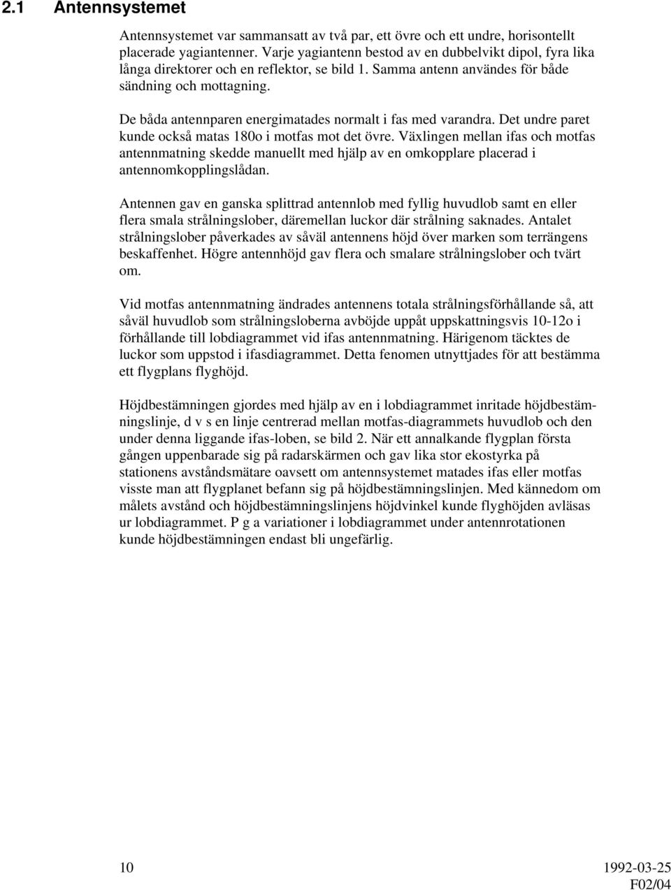 De båda antennparen energimatades normalt i fas med varandra. Det undre paret kunde också matas 180o i motfas mot det övre.