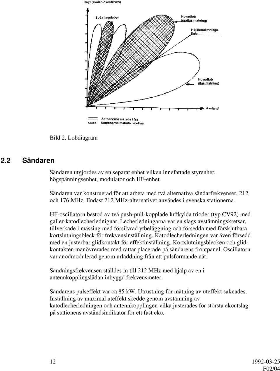 HF-oscillatorn bestod av två push-pull-kopplade luftkylda trioder (typ CV92) med galler-katodlecherlednignar.