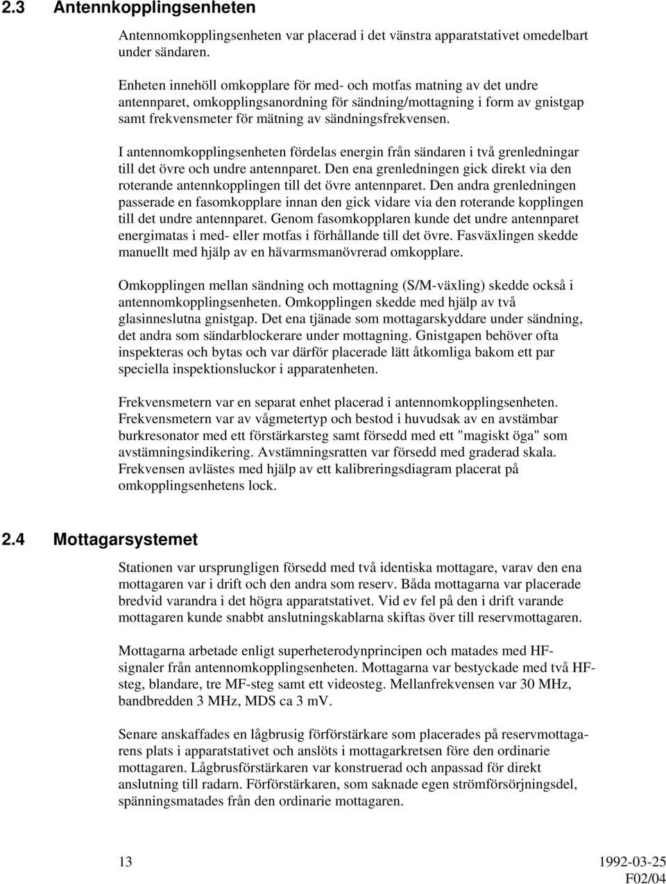 I antennomkopplingsenheten fördelas energin från sändaren i två grenledningar till det övre och undre antennparet.
