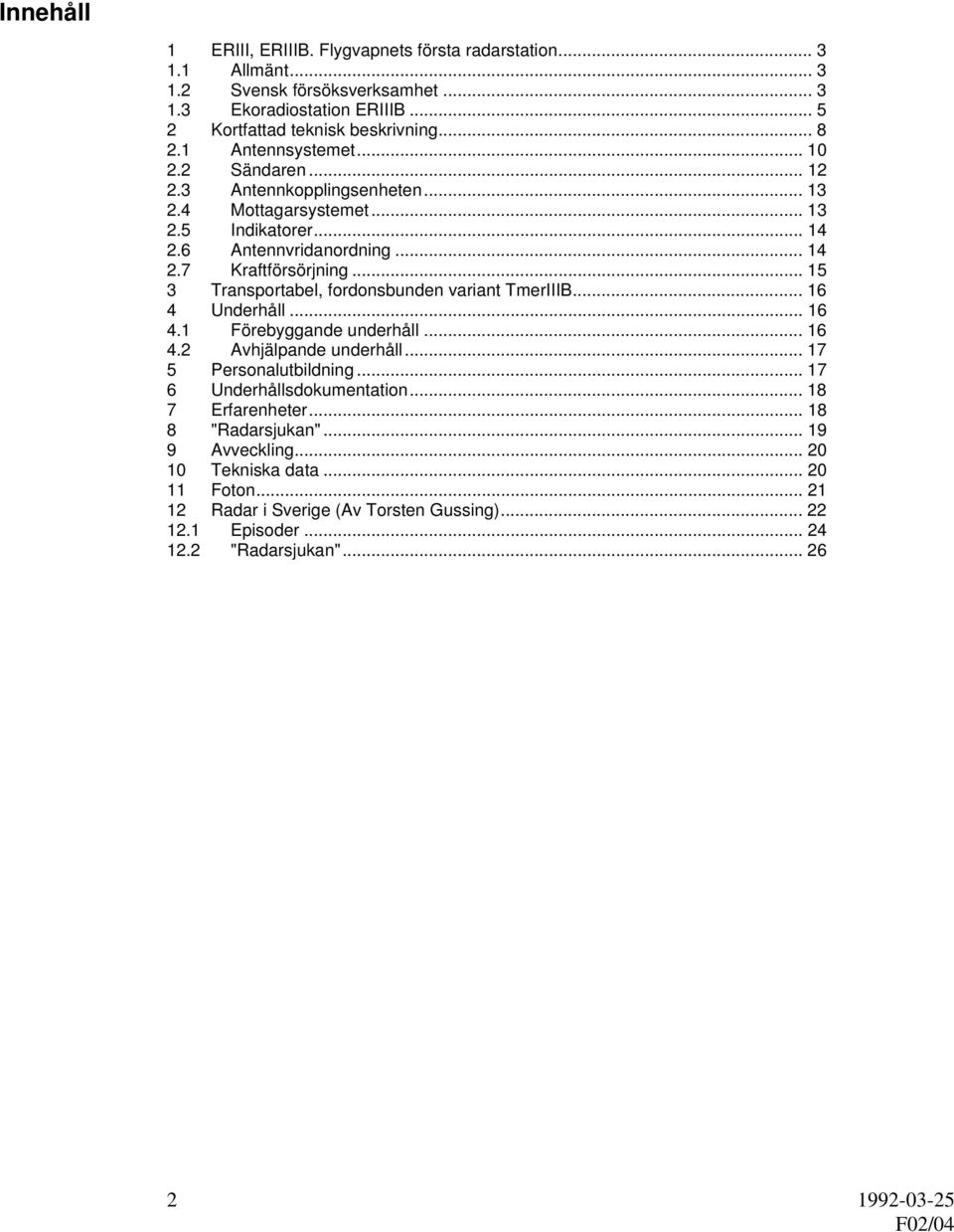 .. 15 3 Transportabel, fordonsbunden variant TmerIIIB... 16 4 Underhåll... 16 4.1 Förebyggande underhåll... 16 4.2 Avhjälpande underhåll... 17 5 Personalutbildning.