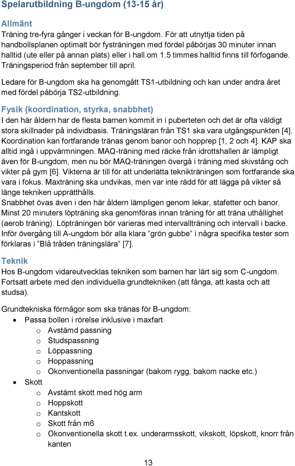 Träningsperiod från september till april. Ledare för B-ungdom ska ha genomgått TS1-utbildning och kan under andra året med fördel påbörja TS2-utbildning.