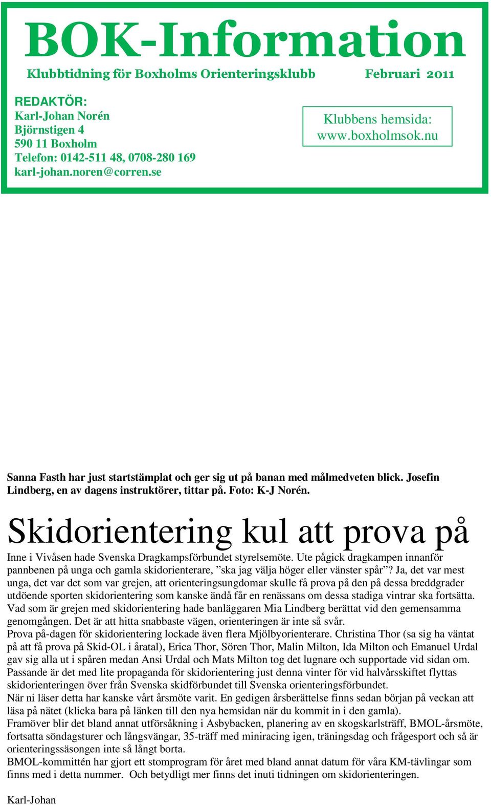Skidorientering kul att prova på Inne i Vivåsen hade Svenska Dragkampsförbundet styrelsemöte.
