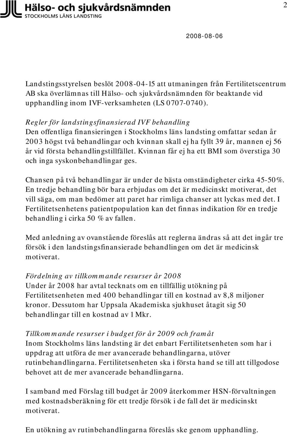 år vid första behandlingstillfället. Kvinnan får ej ha ett BMI som överstiga 30 och inga syskonbehandlingar ges. Chansen på två behandlingar är under de bästa omständigheter cirka 45-50%.
