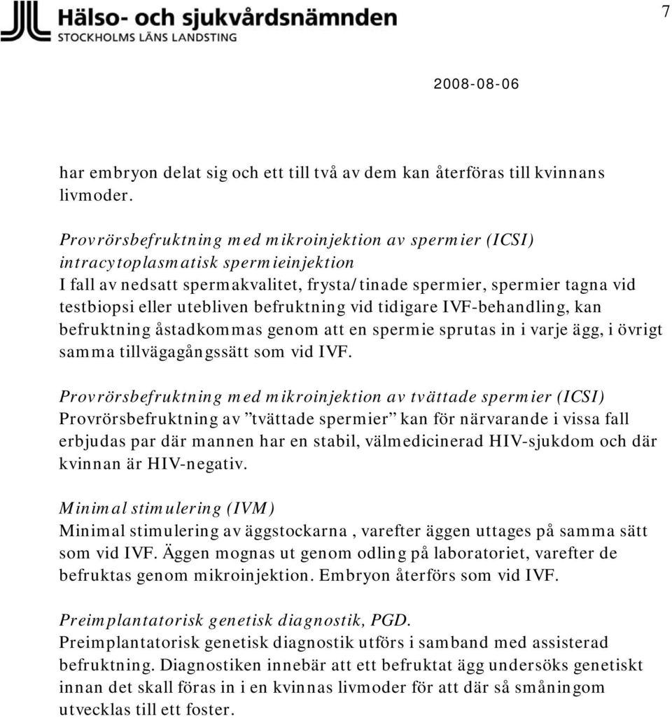 befruktning vid tidigare IVF-behandling, kan befruktning åstadkommas genom en spermie sprutas in i varje ägg, i övrigt samma tillvägagångssätt som vid IVF.