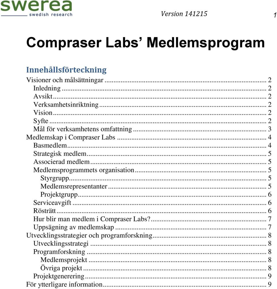 .. 5 Styrgrupp... 5 Medlemsrepresentanter... 5 Projektgrupp... 6 Serviceavgift... 6 Rösträtt... 6 Hur blir man medlem i Compraser Labs?... 7 Uppsägning av medlemskap.