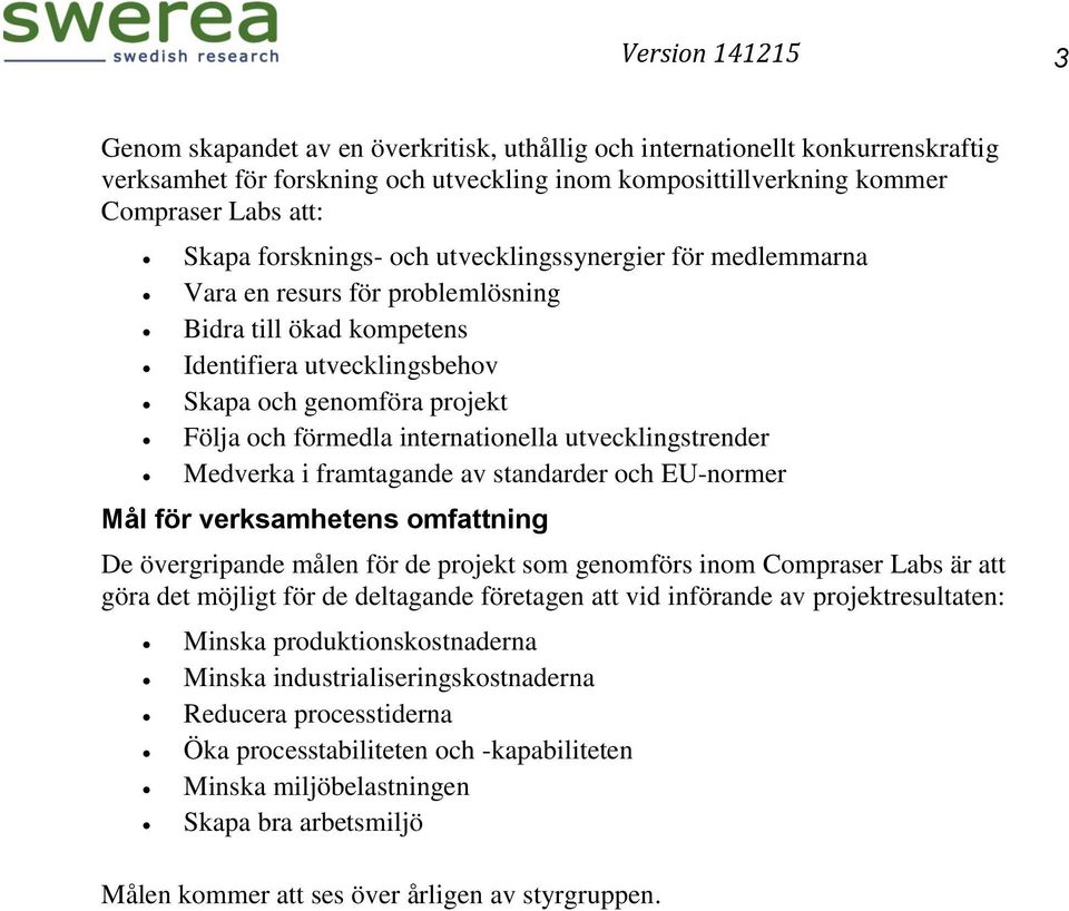 internationella utvecklingstrender Medverka i framtagande av standarder och EU-normer Mål för verksamhetens omfattning De övergripande målen för de projekt som genomförs inom Compraser Labs är att