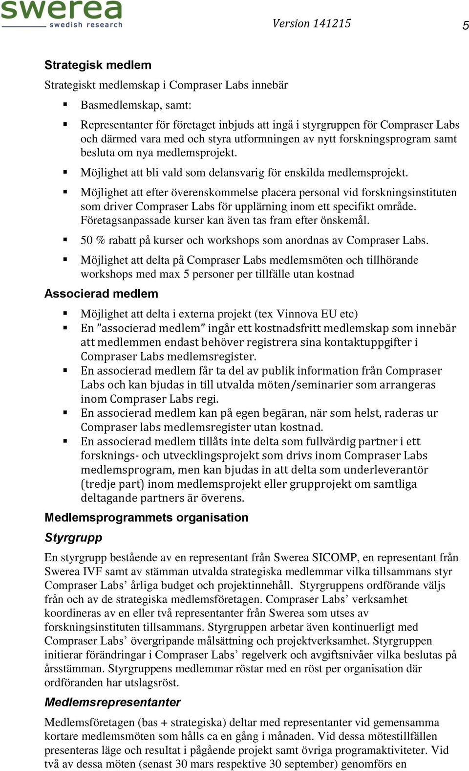 Möjlighet att efter överenskommelse placera personal vid forskningsinstituten som driver Compraser Labs för upplärning inom ett specifikt område.