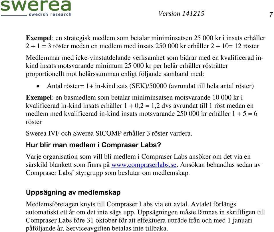 Antal röster= 1+ in-kind sats (SEK)/50000 (avrundat till hela antal röster) Exempel: en basmedlem som betalar miniminsatsen motsvarande 10 000 kr i kvalificerad in-kind insats erhåller 1 + 0,2 = 1,2