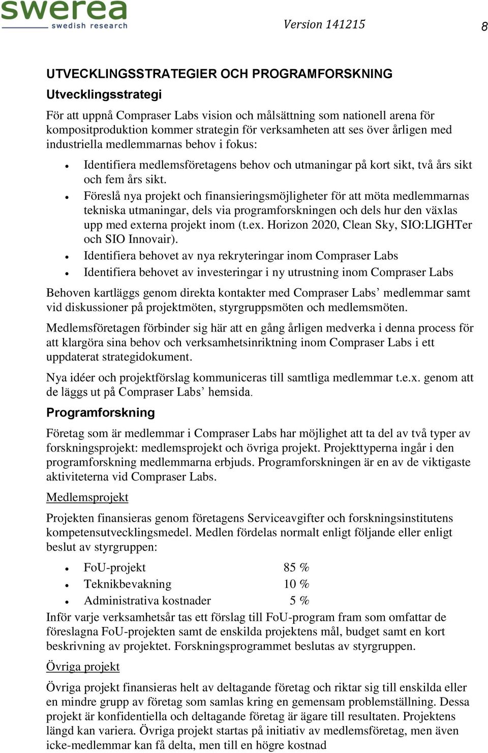 Föreslå nya projekt och finansieringsmöjligheter för att möta medlemmarnas tekniska utmaningar, dels via programforskningen och dels hur den växlas upp med ext