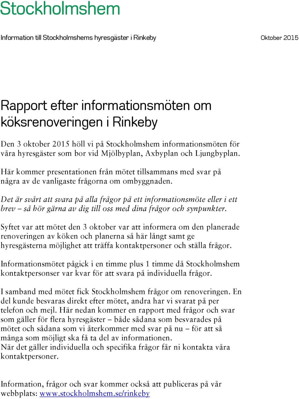 Det är svårt att svara på alla frågor på ett informationsmöte eller i ett brev så hör gärna av dig till oss med dina frågor och synpunkter.