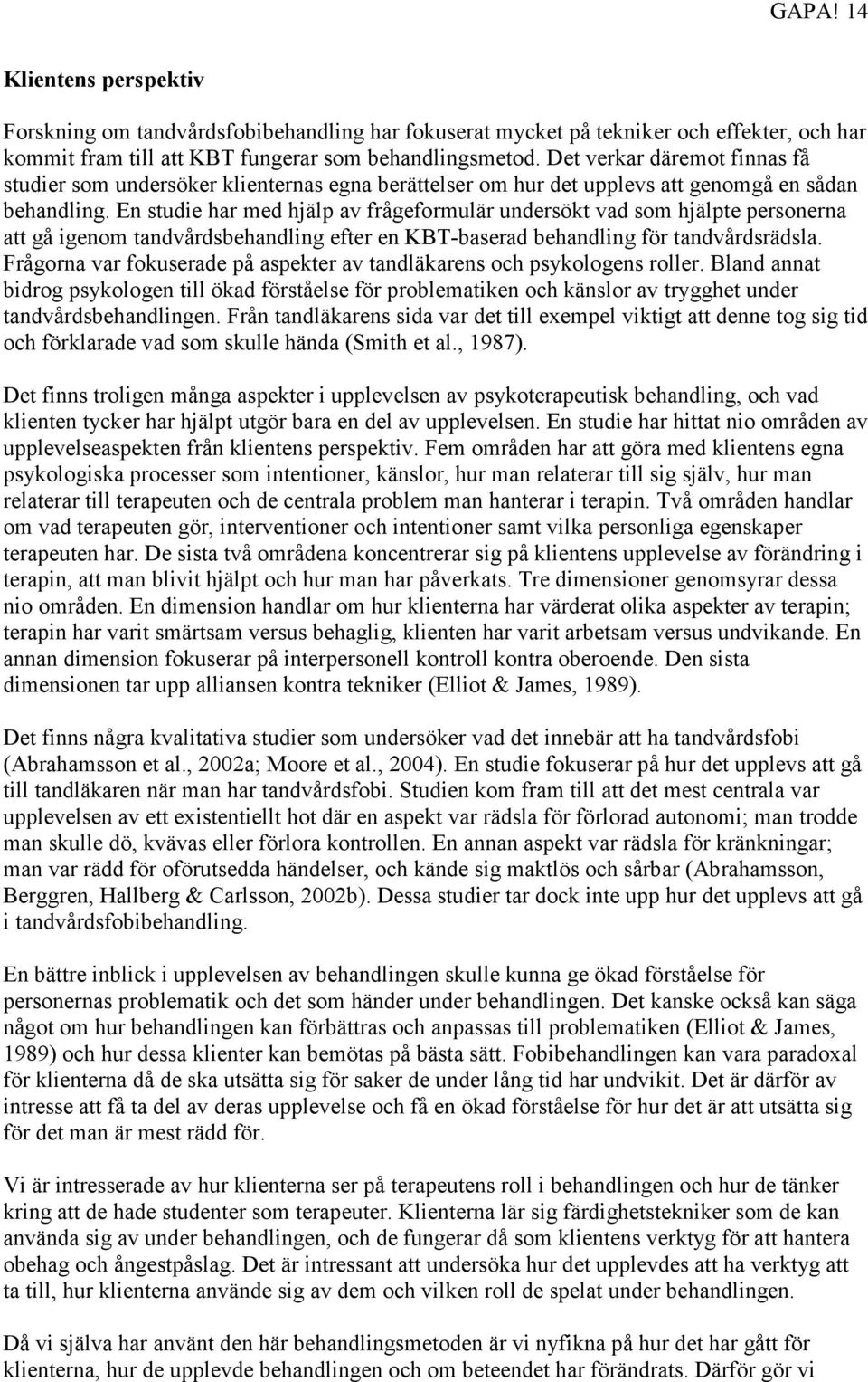 En studie har med hjälp av frågeformulär undersökt vad som hjälpte personerna att gå igenom tandvårdsbehandling efter en KBT-baserad behandling för tandvårdsrädsla.