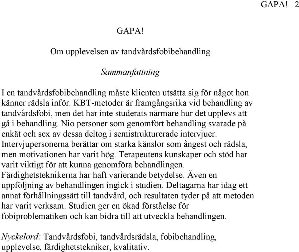 Nio personer som genomfört behandling svarade på enkät och sex av dessa deltog i semistrukturerade intervjuer.