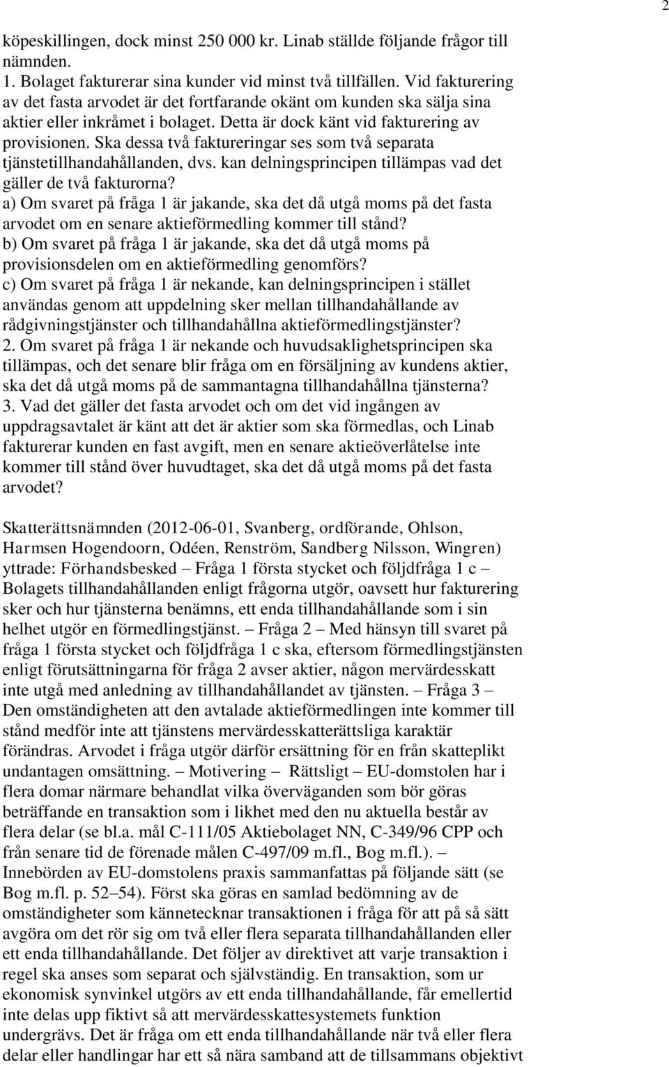 Ska dessa två faktureringar ses som två separata tjänstetillhandahållanden, dvs. kan delningsprincipen tillämpas vad det gäller de två fakturorna?