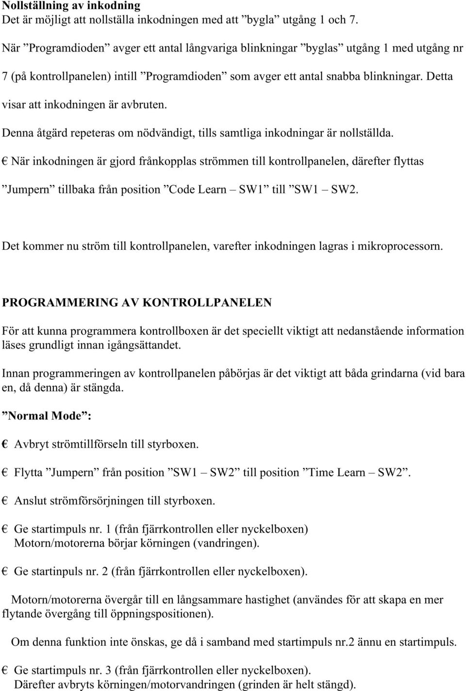 Detta visar att inkodningen är avbruten. Denna åtgärd repeteras om nödvändigt, tills samtliga inkodningar är nollställda.