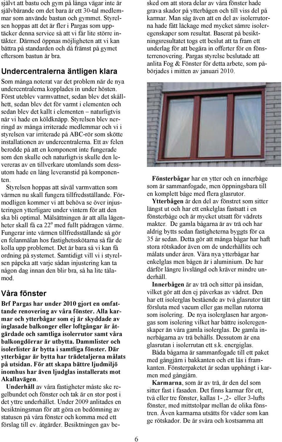 Därmed öppnas möjligheten att vi kan bättra på standarden och då främst på gymet eftersom bastun är bra.