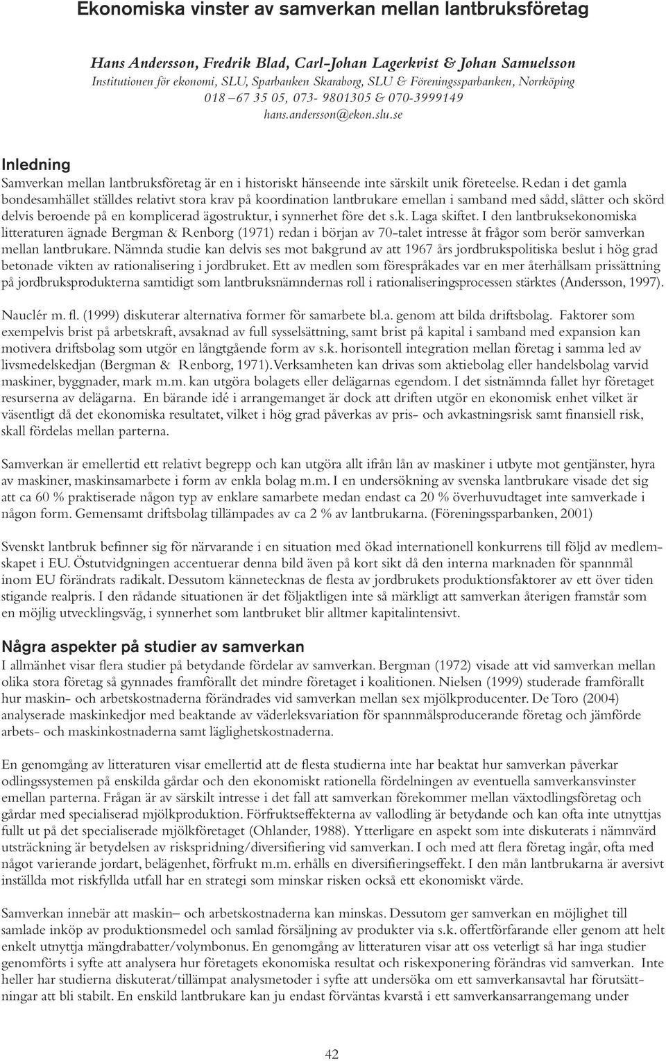 se Inledning Samverkan mellan lantbruksföretag är en i historiskt hänseende inte särskilt unik företeelse.