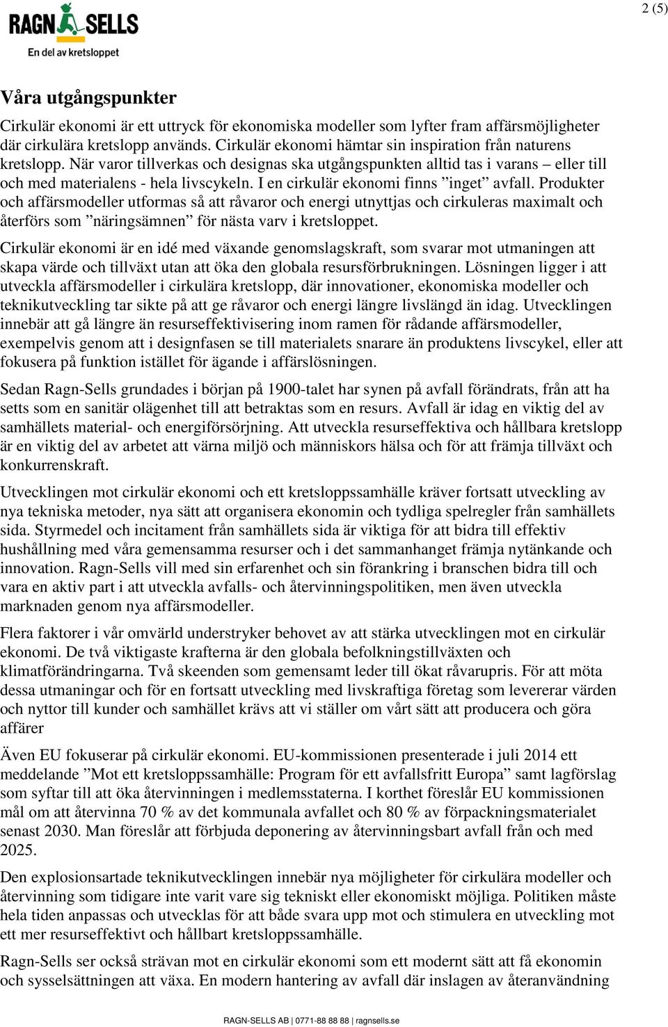 I en cirkulär ekonomi finns inget avfall. Produkter och affärsmodeller utformas så att råvaror och energi utnyttjas och cirkuleras maximalt och återförs som näringsämnen för nästa varv i kretsloppet.