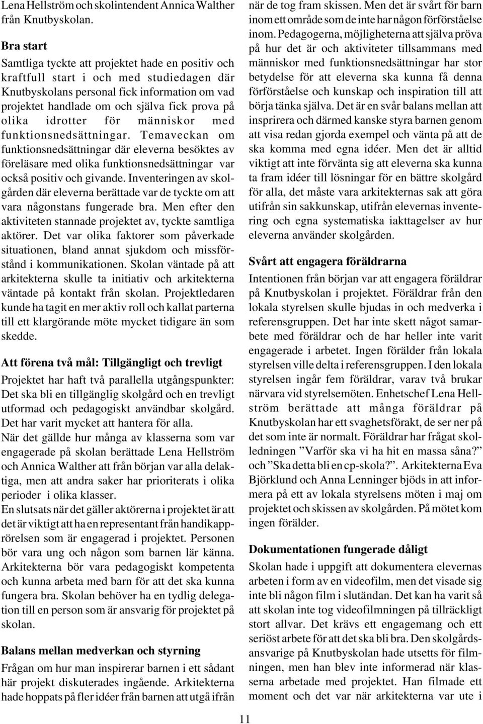 olika idrotter för människor med funktionsnedsättningar. Temaveckan om funktionsnedsättningar där eleverna besöktes av föreläsare med olika funktionsnedsättningar var också positiv och givande.
