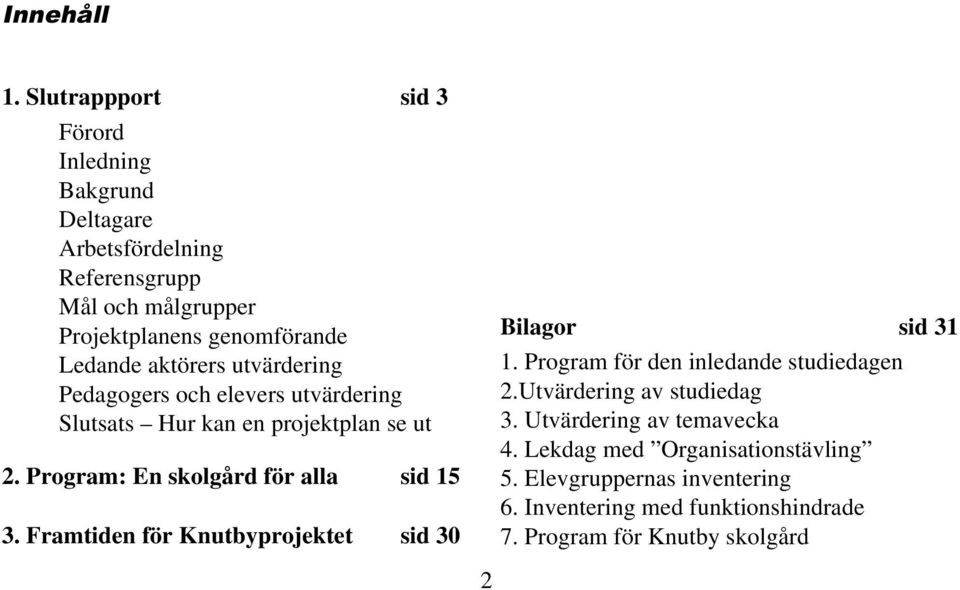 aktörers utvärdering Pedagogers och elevers utvärdering Slutsats Hur kan en projektplan se ut 2. Program: En skolgård för alla sid 15 3.