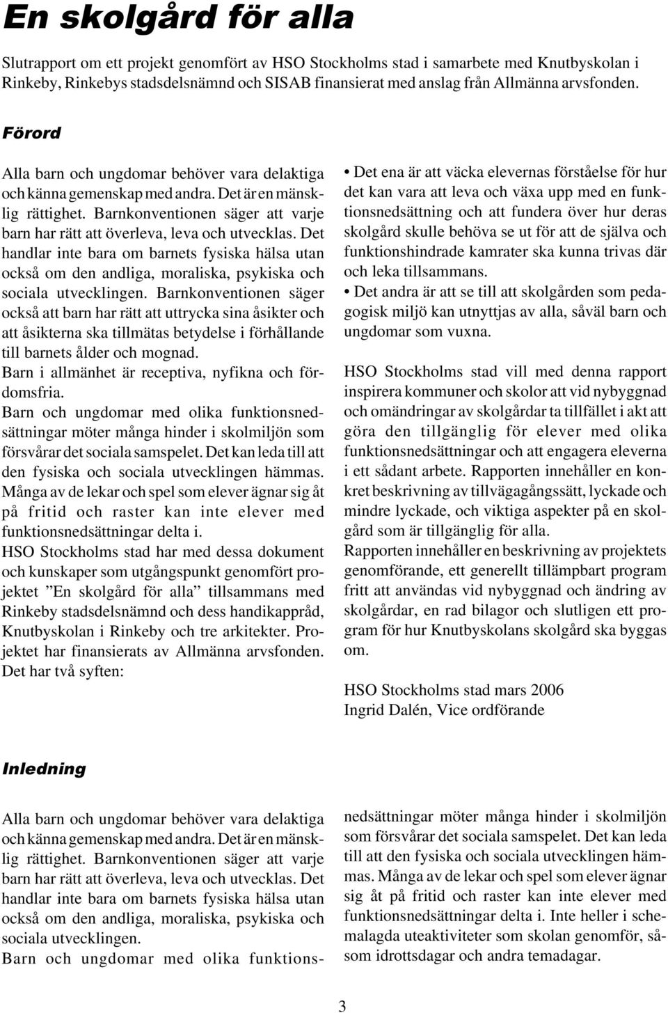 Barnkonventionen säger att varje barn har rätt att överleva, leva och utvecklas. Det handlar inte bara om barnets fysiska hälsa utan också om den andliga, moraliska, psykiska och sociala utvecklingen.