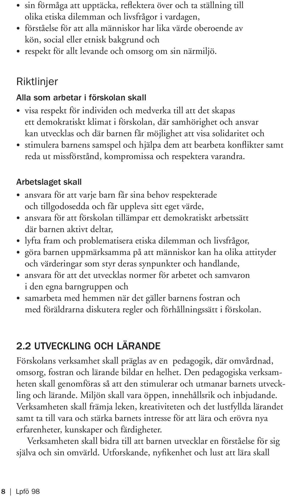 Riktlinjer Alla som arbetar i förskolan skall visa respekt för individen och medverka till att det skapas ett demokratiskt klimat i förskolan, där samhörighet och ansvar kan utvecklas och där barnen