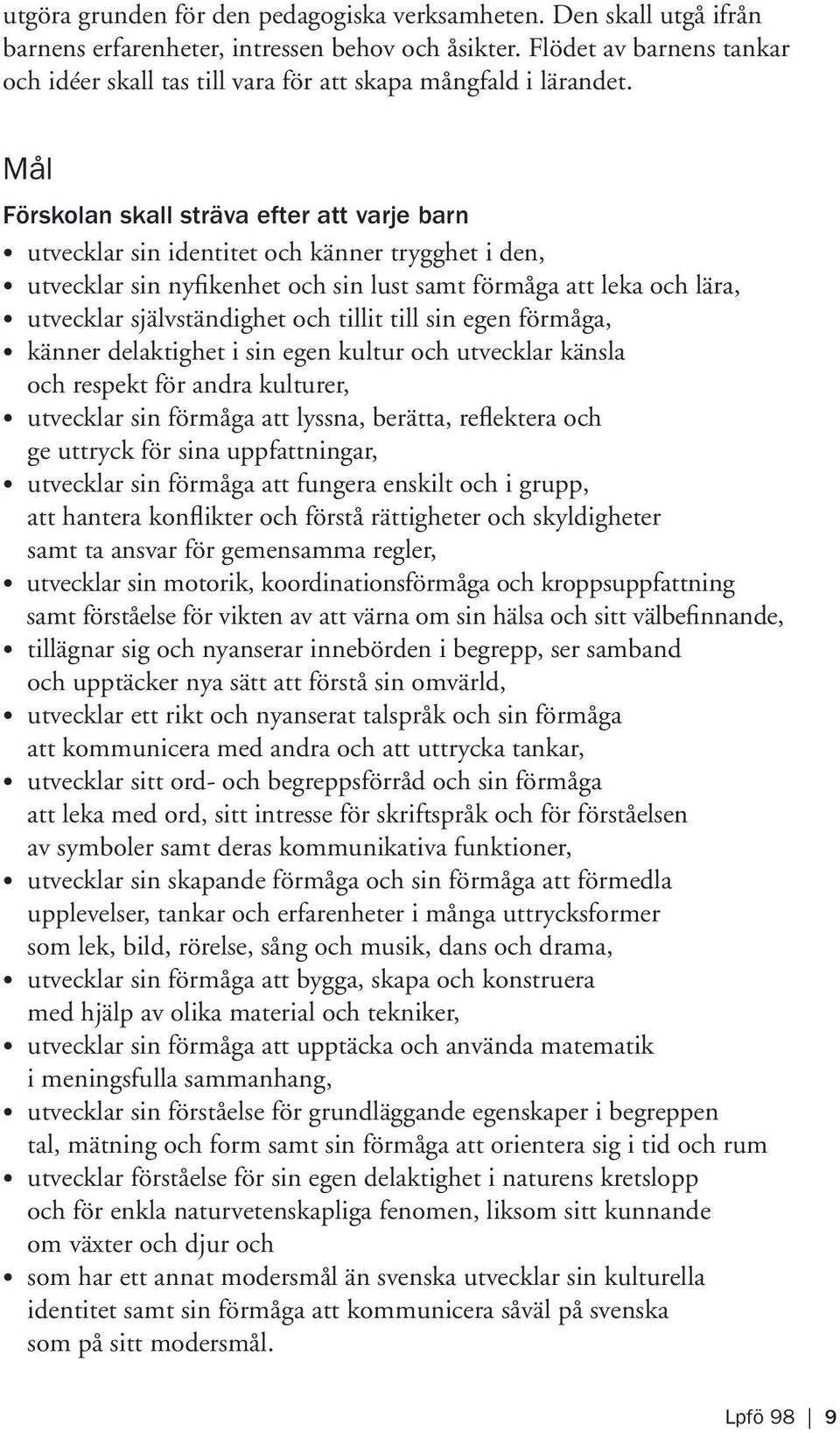 Mål Förskolan skall sträva efter att varje barn utvecklar sin identitet och känner trygghet i den, utvecklar sin nyfikenhet och sin lust samt förmåga att leka och lära, utvecklar självständighet och