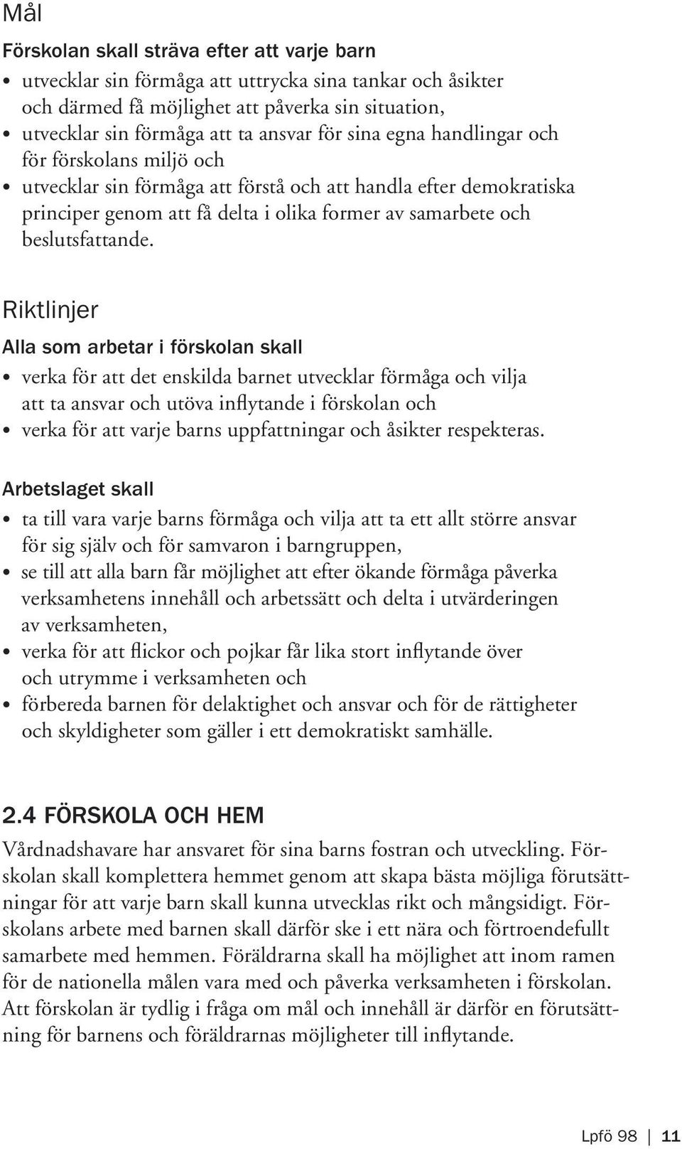 Riktlinjer Alla som arbetar i förskolan skall verka för att det enskilda barnet utvecklar förmåga och vilja att ta ansvar och utöva inflytande i förskolan och verka för att varje barns uppfattningar