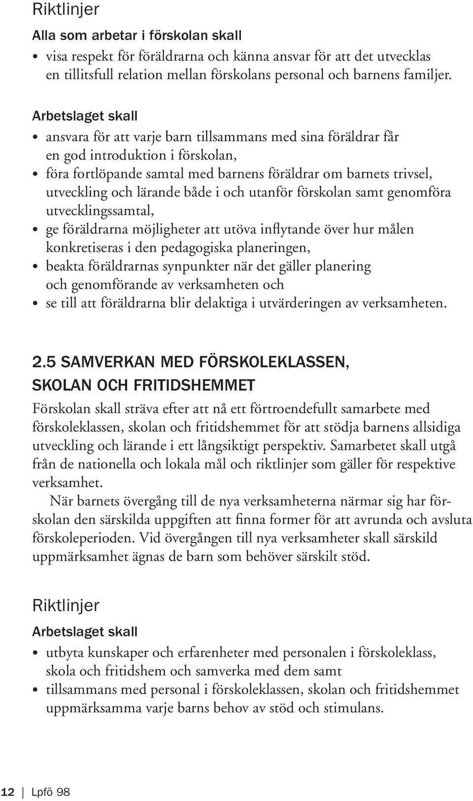 lärande både i och utanför förskolan samt genomföra utvecklingssamtal, ge föräldrarna möjligheter att utöva inflytande över hur målen konkretiseras i den pedagogiska planeringen, beakta föräldrarnas