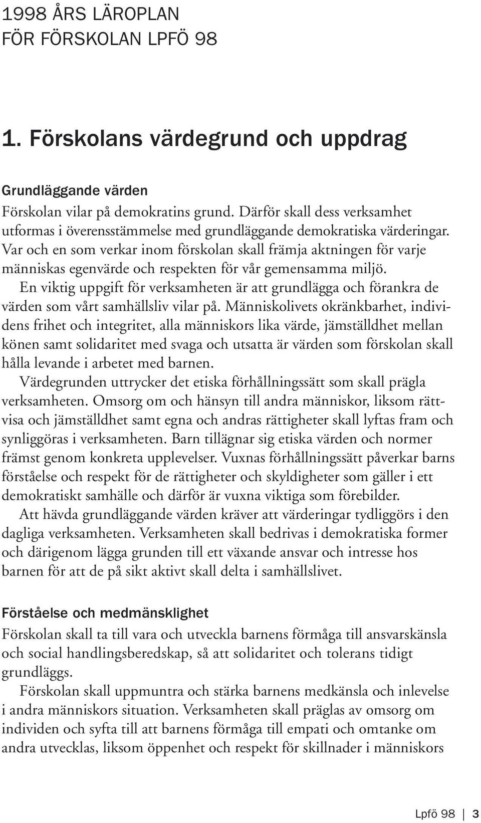 Var och en som verkar inom förskolan skall främja aktningen för varje människas egenvärde och respekten för vår gemensamma miljö.