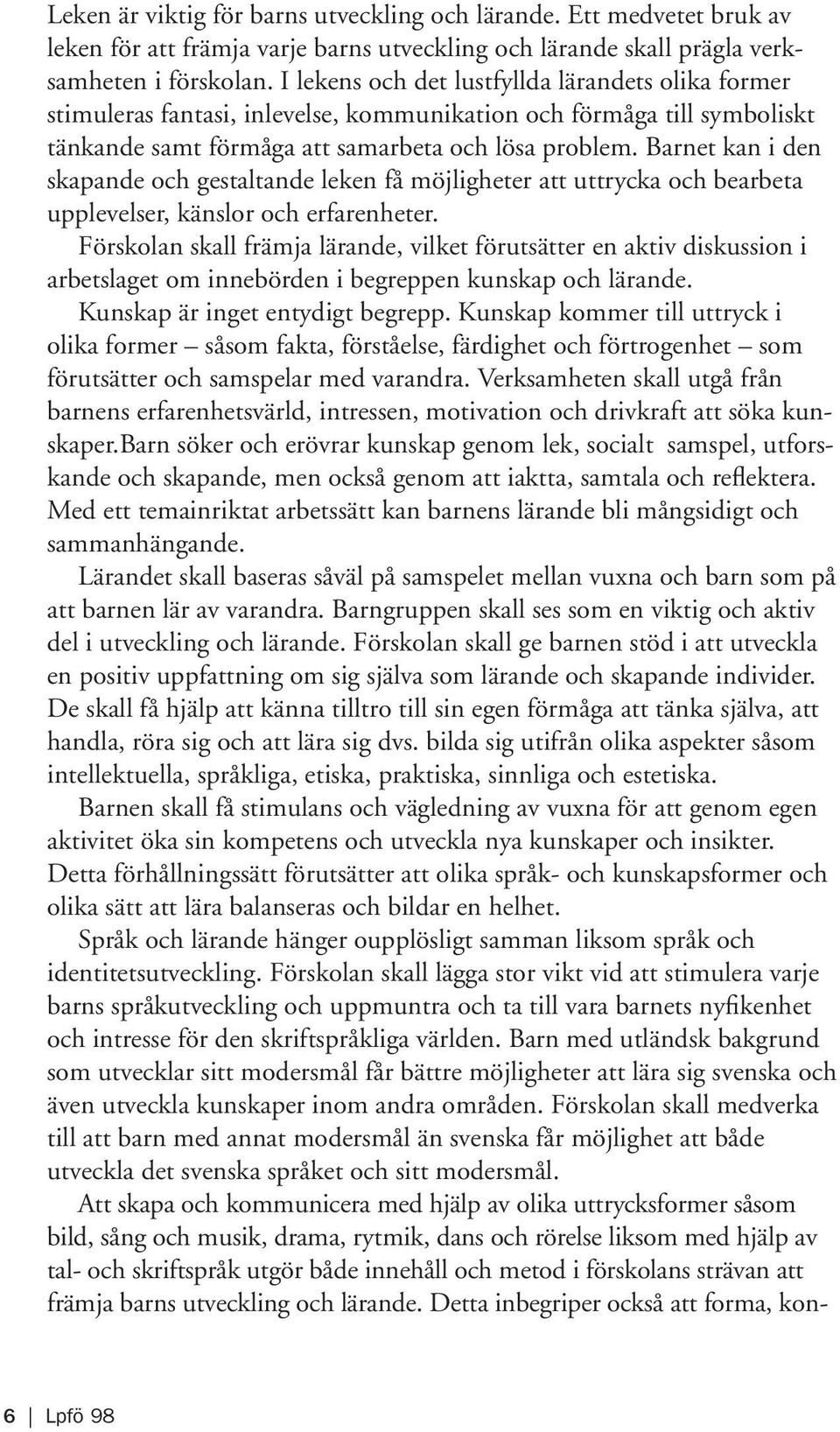 Barnet kan i den skapande och gestaltande leken få möjligheter att uttrycka och bearbeta upplevelser, känslor och erfarenheter.