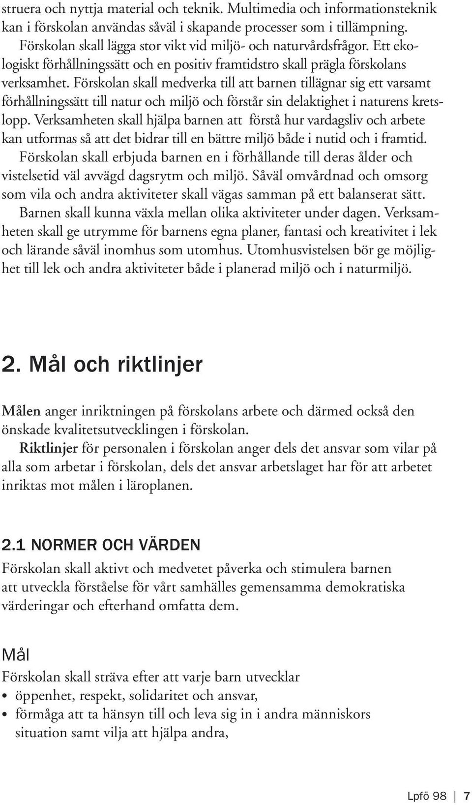 Förskolan skall medverka till att barnen tillägnar sig ett varsamt förhållningssätt till natur och miljö och förstår sin delaktighet i naturens kretslopp.