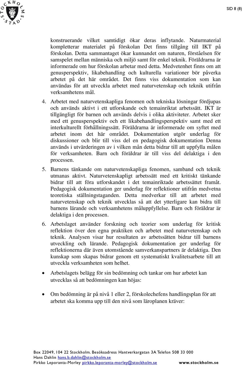 Medvetenhet finns om att genusperspektiv, likabehandling och kulturella variationer bör påverka arbetet på det här området.