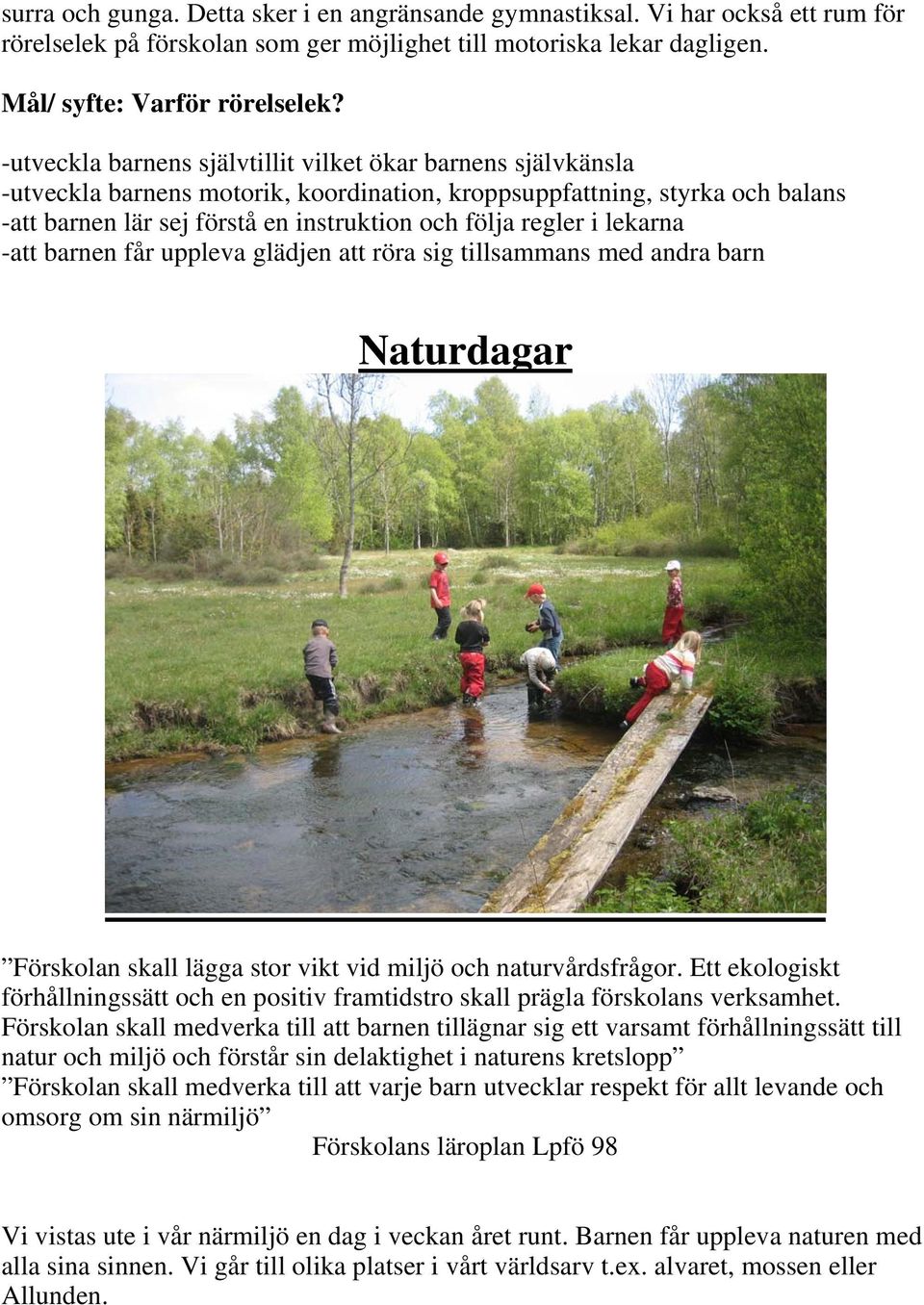 i lekarna -att barnen får uppleva glädjen att röra sig tillsammans med andra barn Naturdagar Förskolan skall lägga stor vikt vid miljö och naturvårdsfrågor.