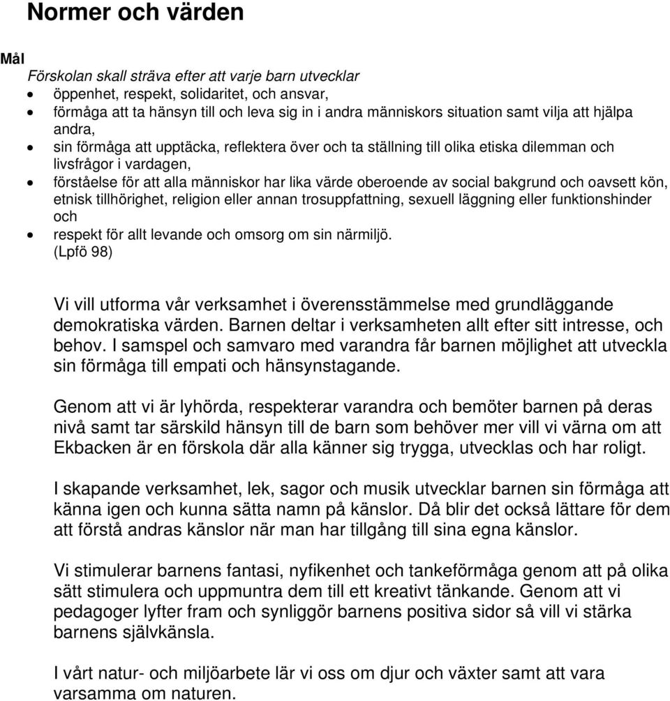 social bakgrund och oavsett kön, etnisk tillhörighet, religion eller annan trosuppfattning, sexuell läggning eller funktionshinder och respekt för allt levande och omsorg om sin närmiljö.